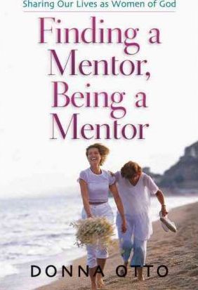 Finding a Mentor, Being a Mentor: Sharing Our Lives as Women of God - Donna Otto