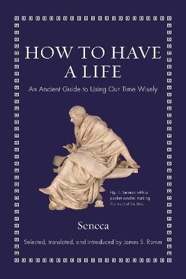 How to Have a Life: An Ancient Guide to Using Our Time Wisely - Seneca