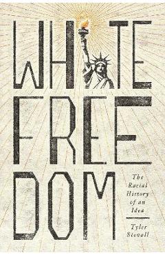 Poza produsului White Freedom: The Racial History of an Idea - Tyler Stovall