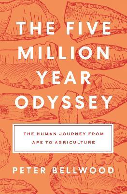 The Five-Million-Year Odyssey: The Human Journey from Ape to Agriculture - Peter Bellwood