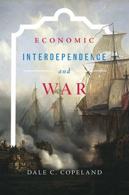 Economic Interdependence and War - Dale C. Copeland