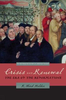 Crisis and Renewal: The Era of the Reformations - R. Ward Holder