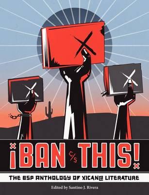 Ban This! the Bsp Anthology of Xican@ Literature - Santino J. Rivera