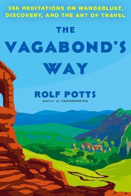 The Vagabond's Way: 366 Meditations on Wanderlust, Discovery, and the Art of Travel - Rolf Potts