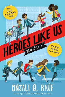 Heroes Like Us: Two Stories: The Day We Met the Queen; The Great Food Bank Heist - Onjali Q. Raúf
