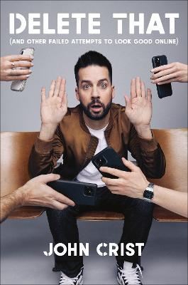 Delete That: (And Other Failed Attempts to Look Good Online) - John Crist