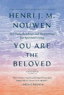 You Are the Beloved: 365 Daily Readings and Meditations for Spiritual Living: A Devotional - Henri J. M. Nouwen