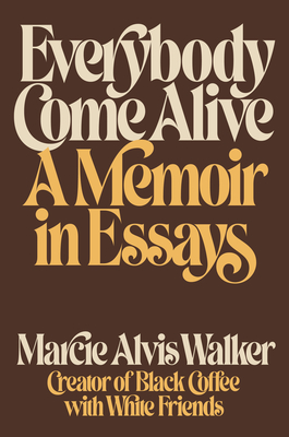 Everybody Come Alive: A Memoir in Essays - Marcie Alvis Walker