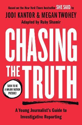 Chasing the Truth: A Young Journalist's Guide to Investigative Reporting: She Said Young Readers Edition - Jodi Kantor