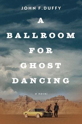 A Ballroom for Ghost Dancing - John F. Duffy