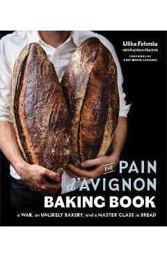 Coperta cărții 'The Pain d'Avignon Baking Book: A War, an Unlikely Bakery, and a Master Class in Bread - Uliks Fehmiu'
