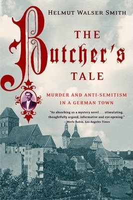 The Butcher's Tale: Murder and Anti-Semitism in a German Town - Helmut Walser Smith