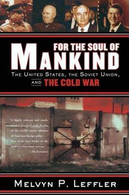 For the Soul of Mankind: The United States, the Soviet Union, and the Cold War - Melvyn P. Leffler