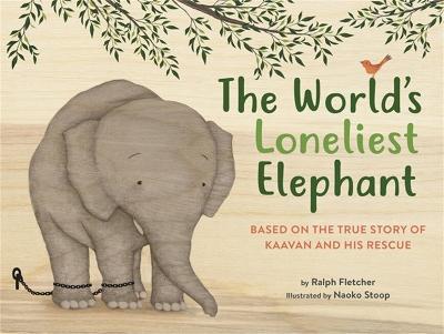 The World's Loneliest Elephant: Based on the True Story of Kaavan and His Rescue - Ralph Fletcher