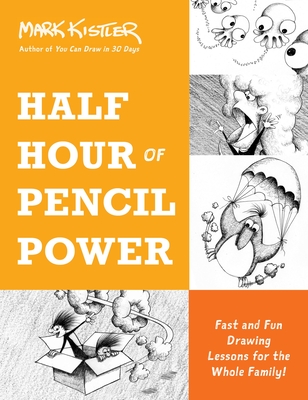 Half Hour of Pencil Power: Fast and Fun Drawing Lessons for the Whole Family! - Mark Kistler