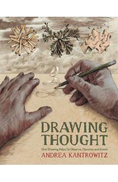 Drawing Thought: How Drawing Helps Us Observe, Discover, and Invent - Andrea Kantrowitz