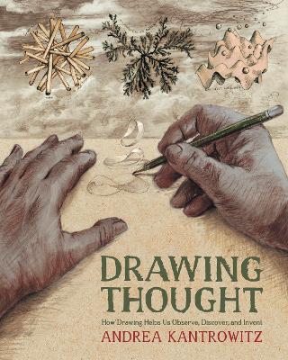 Drawing Thought: How Drawing Helps Us Observe, Discover, and Invent - Andrea Kantrowitz