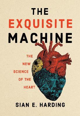 The Exquisite Machine: The New Science of the Heart - Sian E. Harding