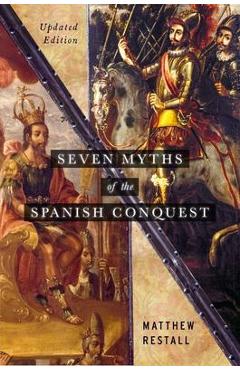 Poza produsului Seven Myths of the Spanish Conquest: Updated Edition - Matthew Restall