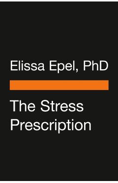 The Stress Prescription: Seven Days to More Joy and Ease - Elissa Epel