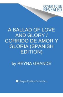 A Ballad of Love and Glory / Corrido de Amor Y Gloria (Spanish Edition): Una Novela - Reyna Grande