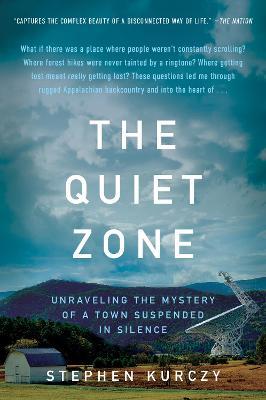The Quiet Zone: Unraveling the Mystery of a Town Suspended in Silence - Stephen Kurczy