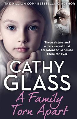 A Family Torn Apart: Three Sisters and a Dark Secret That Threatens to Separate Them for Ever - Cathy Glass