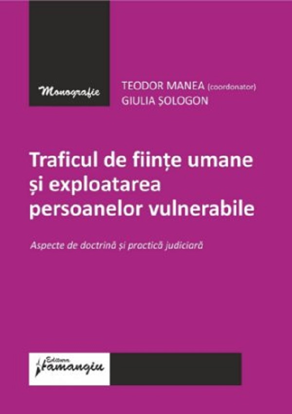 Traficul de fiinte umane si exploatarea persoanelor vulnerabile - Giulia Sologon, Teodor Manea