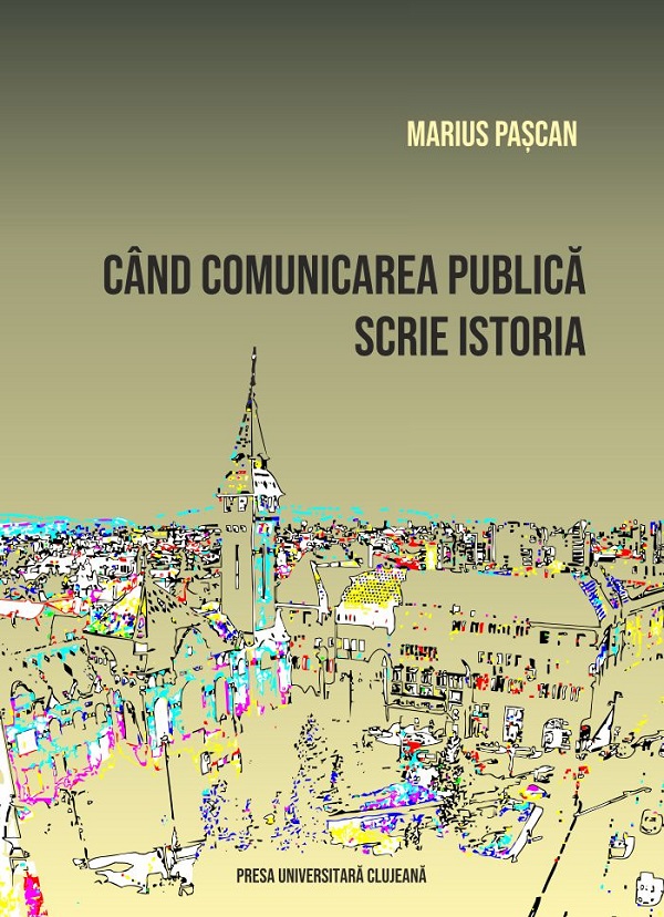 Cand comunicarea publica scrie istoria - Marius Pascan