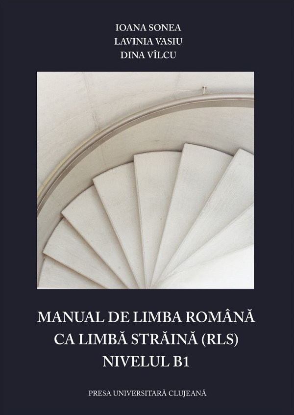 Manual de limba romana ca limba straina (RLS). Nivelul B1 - Ioana Sonea, Lavinia Vasiu, Dina Vilcu