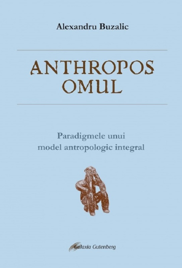 Anthropos omul. Paradigmele unui model antropologic integral - Alexandru Buzalic
