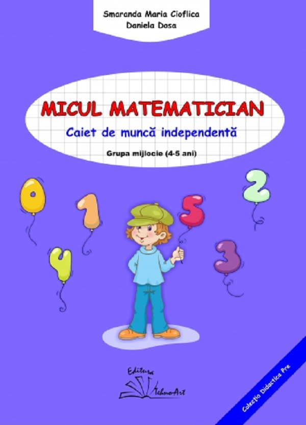 Micul matematician. Grupa mijlocie 4-5 ani - Smaranda Maria Cioflica, Daniela Dosa
