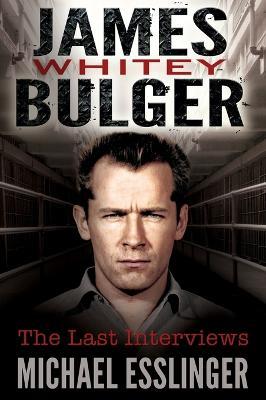 James Whitey Bulger: The Last Interviews - Michael Esslinger