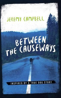 Between the Causeways: Inspired by a true dog story - Jeremy Campbell