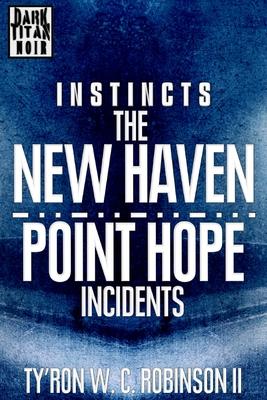 Instincts: The New Haven/Point Hope Incidents - Ty'ron W. C. Robinson