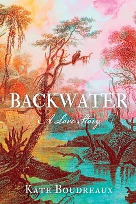 Backwater: A Love Story - Kate Boudreaux