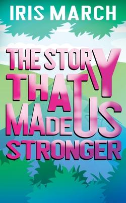The Story That Made Us Stronger - Iris March