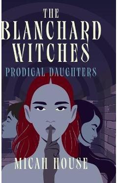 Coperta cărții 'The Blanchard Witches: Prodigal Daughters - Micah House'