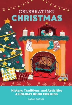 Celebrating Christmas: History, Traditions, and Activities - A Holiday Book for Kids - Sarah Cooley