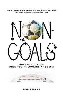 Non-Goals: What to Look For When You're Looking At Soccer - Bob Bjarke