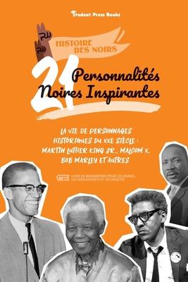 21 personnalités noires inspirantes: La vie de personnages historiques du XXe siècle: Martin Luther King Jr., Malcom X, Bob Marley et autres (livre de - Student Press Books