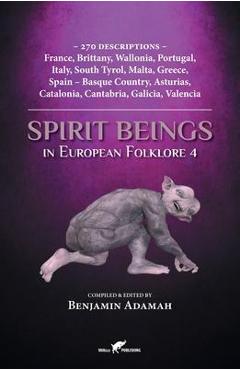 Poza produsului Spirit Beings in European Folklore 4: 270 descriptions - France, Brittany, Wallonia, Portugal, Italy, South Tyrol, Malta, Greece, Spain - Basque Count - Benjamin Adamah