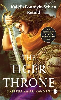 The Tiger Throne: Kalki's Ponniyin Selvan Retold - Preetha Rajah Kannan