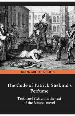 Coperta cărții 'The Code of Patrick Süskind's Perfume: Truth and fiction in the text of the famous novel - Semen Borzenko'