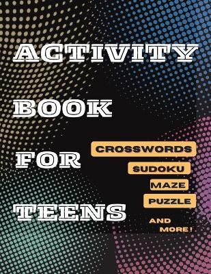Activity Book For Teens, Crosswords, Sudoku, Maze, Puzzle and More!: Designed to Keep your Brain Young - Tom Willis Press