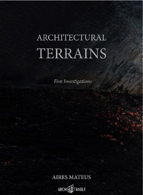 Aires Mateus Architectural Terrains: Five Investigations - Manuel Aires Mateus