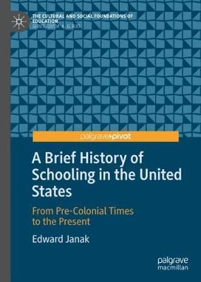 A Brief History of Schooling in the United States: From Pre-Colonial Times to the Present - Edward Janak