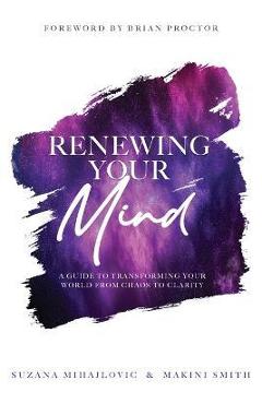Coperta cărții 'Renewing Your Mind: A Guide To Transforming Your World From Chaos To Clarity - Makini Smith'