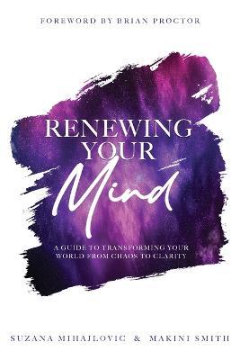 Coperta cărții 'Renewing Your Mind: A Guide To Transforming Your World From Chaos To Clarity - Makini Smith'