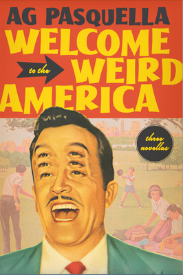 Welcome to the Weird America: Three Novellas - A. G. Pasquella